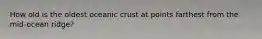 How old is the oldest oceanic crust at points farthest from the mid-ocean ridge?