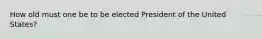 How old must one be to be elected President of the United States?