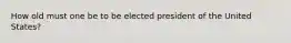 How old must one be to be elected president of the United States?