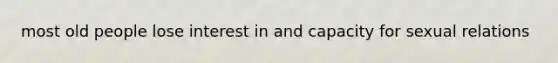 most old people lose interest in and capacity for sexual relations