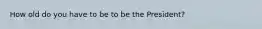 How old do you have to be to be the President?