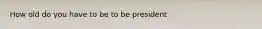 How old do you have to be to be president