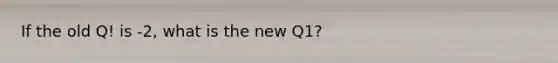 If the old Q! is -2, what is the new Q1?