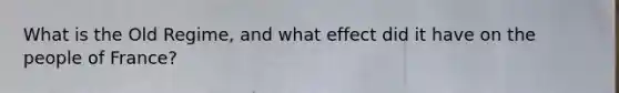 What is the Old Regime, and what effect did it have on the people of France?