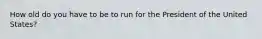 How old do you have to be to run for the President of the United States?