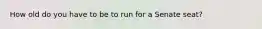 How old do you have to be to run for a Senate seat?