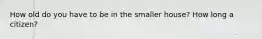 How old do you have to be in the smaller house? How long a citizen?