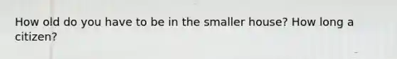 How old do you have to be in the smaller house? How long a citizen?