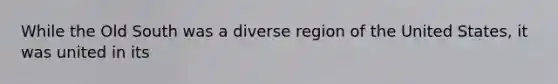 While the Old South was a diverse region of the United States, it was united in its