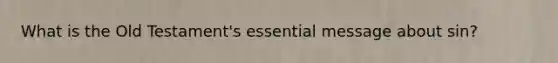 What is the Old Testament's essential message about sin?