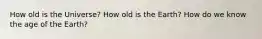 How old is the Universe? How old is the Earth? How do we know the age of the Earth?