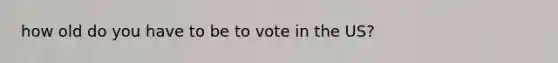 how old do you have to be to vote in the US?