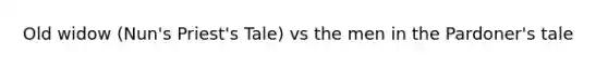 Old widow (Nun's Priest's Tale) vs the men in the Pardoner's tale
