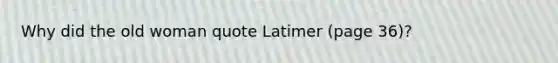 Why did the old woman quote Latimer (page 36)?