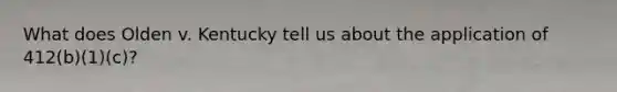What does Olden v. Kentucky tell us about the application of 412(b)(1)(c)?