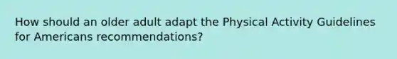 How should an older adult adapt the Physical Activity Guidelines for Americans recommendations?