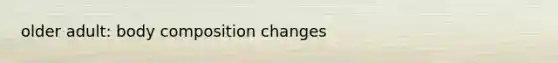 older adult: body composition changes