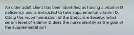 An older adult client has been identified as having a vitamin D deficiency and is instructed to take supplemental vitamin D. Citing the recommendation of the Endocrine Society, which serum level of vitamin D does the nurse identify as the goal of the supplementation?