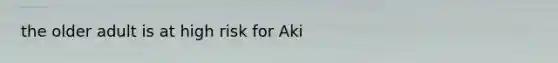 the older adult is at high risk for Aki