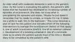 An older adult with moderate dementia is seen in the geriatric clinic. As the nurse is evaluating the patient, the patient's wife states that her husband has developed an increasing number of episodes of incontinence. She does not know what is precipitating the episodes and states, "Maybe he just doesn't remember that he needs to urinate, or maybe it's me; it takes me a while to walk him to the bathroom." The nurse develops a plan of care for this patient and includes which of the following interventions to manage the incontinence? (Select all that apply.) a. Use of adult incontinence briefs b. Use of an external catheter c. Development of a toileting schedule d. Use of a commode close by to where the patient spends most of his time e. Bladder diary to be completed by the patient's wife