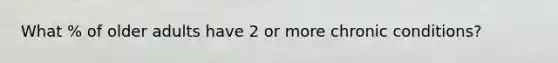 What % of older adults have 2 or more chronic conditions?