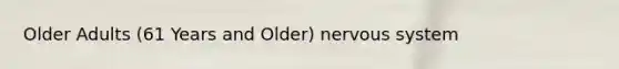 Older Adults (61 Years and Older) <a href='https://www.questionai.com/knowledge/kThdVqrsqy-nervous-system' class='anchor-knowledge'>nervous system</a>