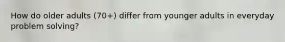 How do older adults (70+) differ from younger adults in everyday problem solving?