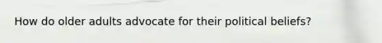 How do older adults advocate for their political beliefs?
