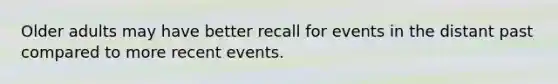 Older adults may have better recall for events in the distant past compared to more recent events.