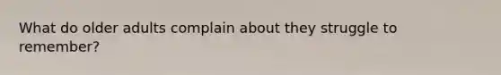 What do older adults complain about they struggle to remember?