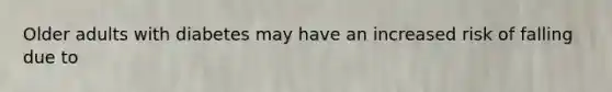 Older adults with diabetes may have an increased risk of falling due to