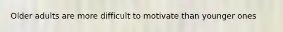 Older adults are more difficult to motivate than younger ones