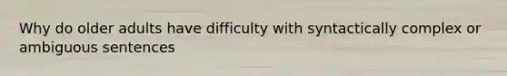 Why do older adults have difficulty with syntactically complex or ambiguous sentences