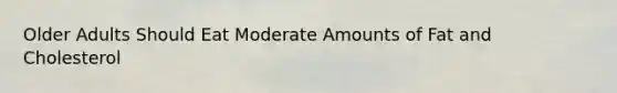 Older Adults Should Eat Moderate Amounts of Fat and Cholesterol