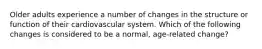 Older adults experience a number of changes in the structure or function of their cardiovascular system. Which of the following changes is considered to be a normal, age-related change?