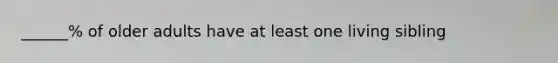 ______% of older adults have at least one living sibling