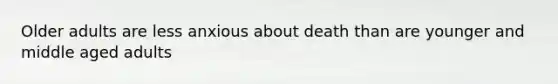 Older adults are less anxious about death than are younger and middle aged adults