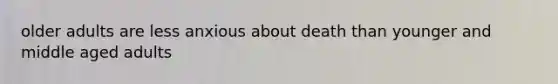 older adults are less anxious about death than younger and middle aged adults