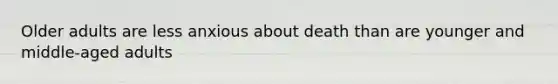 Older adults are less anxious about death than are younger and middle-aged adults