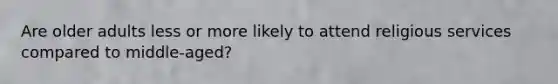Are older adults less or more likely to attend religious services compared to middle-aged?