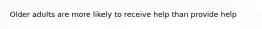 Older adults are more likely to receive help than provide help