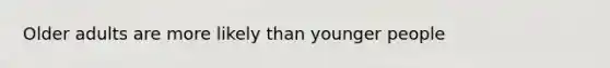 Older adults are more likely than younger people