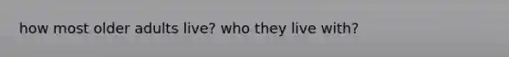 how most older adults live? who they live with?