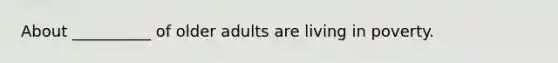 About __________ of older adults are living in poverty.
