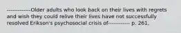 -------------Older adults who look back on their lives with regrets and wish they could relive their lives have not successfully resolved Erikson's psychosocial crisis of------------ p. 261,