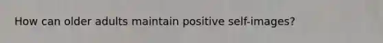 How can older adults maintain positive self-images?