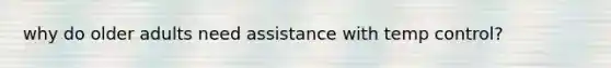 why do older adults need assistance with temp control?