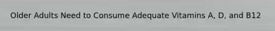 Older Adults Need to Consume Adequate Vitamins A, D, and B12