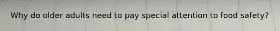 Why do older adults need to pay special attention to food safety?