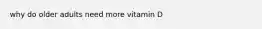 why do older adults need more vitamin D